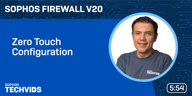 New Techvids Release - Sophos Firewall V20: Zero Touch Configuration ...