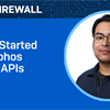 New Techvids Release - Sophos Firewall: Getting started with Sophos Firewall APIs