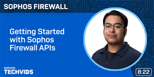 New Techvids Release - Sophos Firewall: Getting started with Sophos Firewall APIs