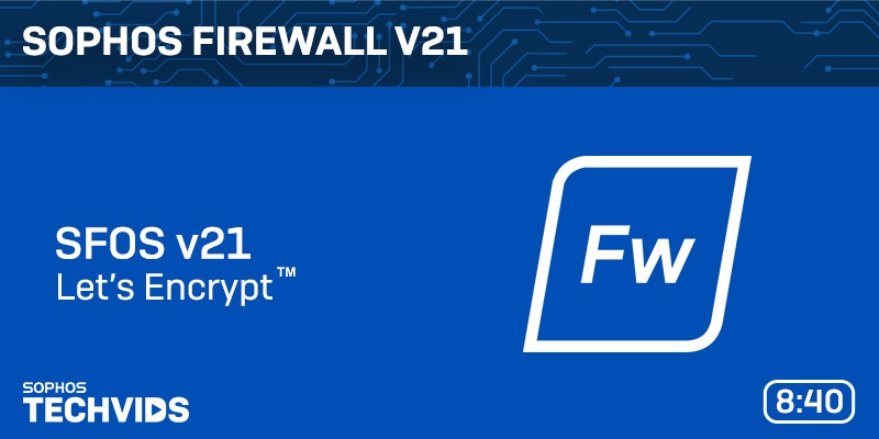 New Techvids Release - Sophos Firewall v21 Demo Videos Part 4: Let’s Encrypt™︎