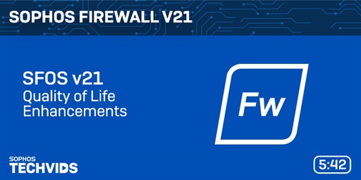 New Techvids Release - Sophos Firewall v21 Demo Videos Part 1: Quality of Life Enhancements