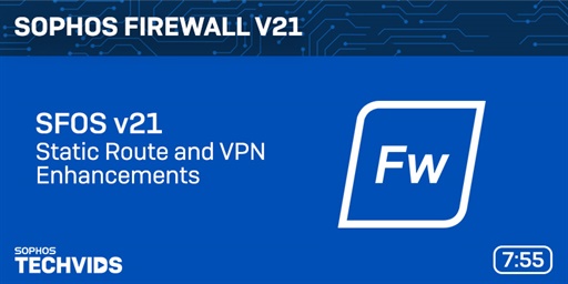 New Techvids Release - Sophos Firewall v21 Demo Videos Part 3: Static Route and VPN Enhancements