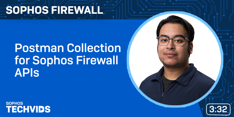New Techvids Release - Sophos Firewall: Postman collection for Sophos Firewall APIs
