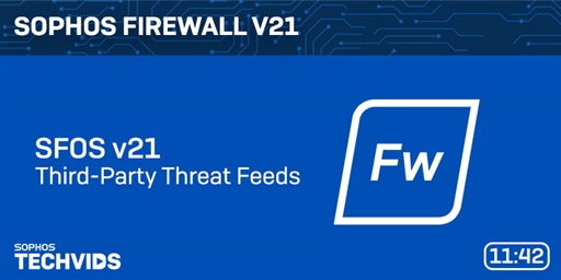 New Techvids Release - Sophos Firewall v21 Demo Videos Part 2: Third-Party Threat Feeds