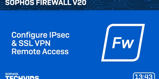 New Techvids Release - Sophos Firewall v20: Configure IPsec &amp; SSL VPN Remote Access