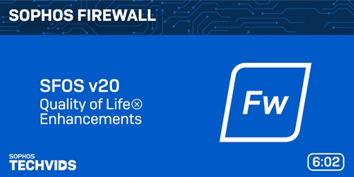 New Techvids Release - Sophos Firewall v20: Quality of Life Enhancements