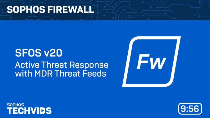 New Techvids Release - Sophos Firewall v20: Active Threat Response with MDR Threat Feeds