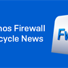 Lifecycle News: Sophos XG Series Hardware and SFOS v19.0 EOL