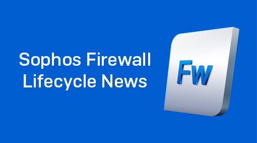 Lifecycle News: Sophos XG Series Hardware and SFOS v19.0 EOL