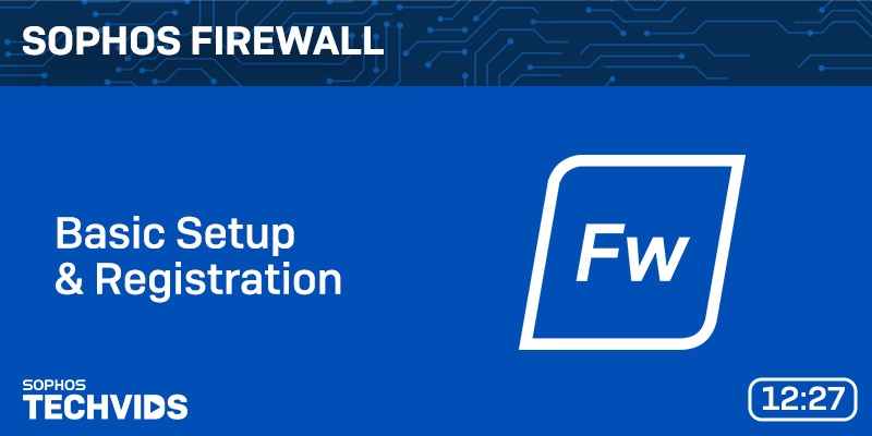 New Techvids Release - Sophos Firewall: Basic Setup &amp; Registration