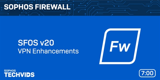 New Techvids Release - Sophos Firewall v20: VPN Enhancements