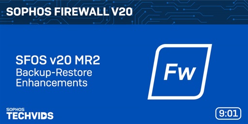 New Techvids Release - Sophos Firewall v20: Backup-Restore Enhancements