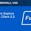 New Techvids Release - Sophos Firewall v20: Configure Sophos Connect Client 2.2 (IPsec/SSL VPN Client)