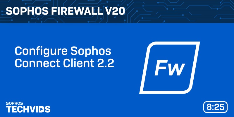 New Techvids Release - Sophos Firewall v20: Configure Sophos Connect Client 2.2 (IPsec/SSL VPN Client)