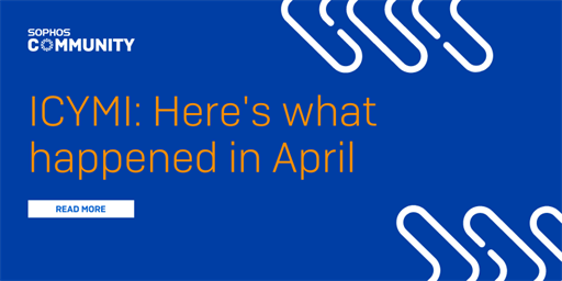 ICYMI: Sophos Community April 2023 Recap