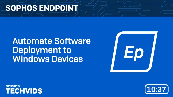 New Techvids Release - Sophos Endpoint: Automate Software Deployment in Windows Devices