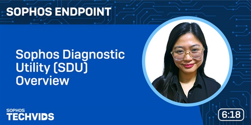 New Techvids Release - Sophos Endpoint: Sophos Diagnostic Utility (SDU) Overview