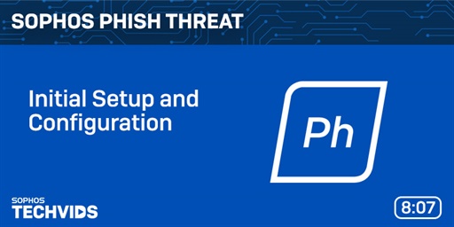 New Techvids Release - Sophos Phish Threat: Initial Setup &amp; Configuration