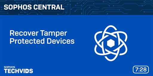 New Techvids Release - Sophos Central: Recover Tamper Protected Devices