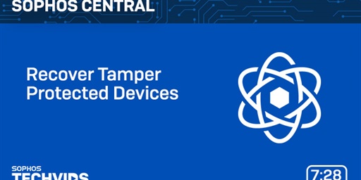 New Techvids Release - Sophos Central: Recover Tamper Protected Devices