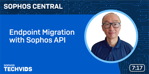 New Techvids Release - Sophos Central: Endpoint Migration with Sophos API