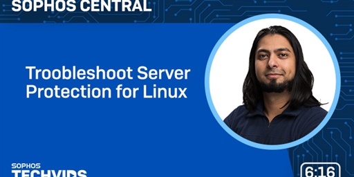 New Techvids Release - Sophos Central: Troubleshoot Server Protection for Linux