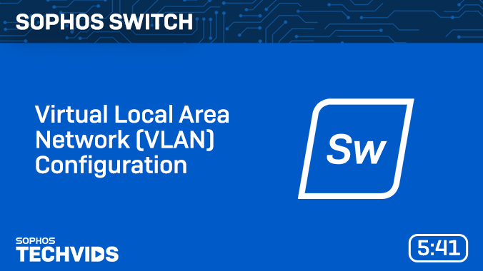New Techvids Release - Sophos Switch: Virtual Local Area Network (VLAN) Configuration