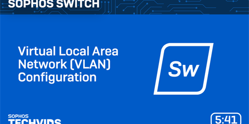 New Techvids Release - Sophos Switch: Virtual Local Area Network (VLAN) Configuration
