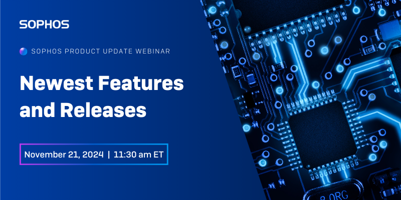 Sophos Product Update Webinar - Newest Features and Releases