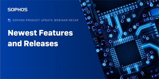 Recap: Sophos Product Update Webinar - Newest Features and Releases