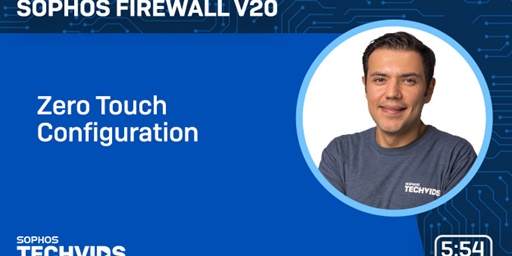 New Techvids Release - Sophos Firewall v20: Zero Touch Configuration